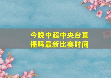 今晚中超中央台直播吗最新比赛时间