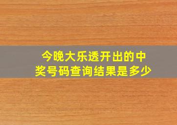 今晚大乐透开出的中奖号码查询结果是多少