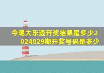 今晚大乐透开奖结果是多少2024029期开奖号码是多少