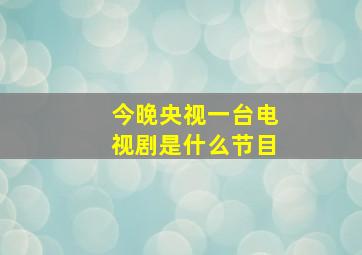 今晚央视一台电视剧是什么节目