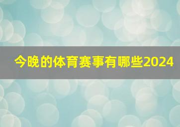 今晚的体育赛事有哪些2024