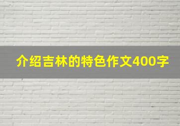 介绍吉林的特色作文400字