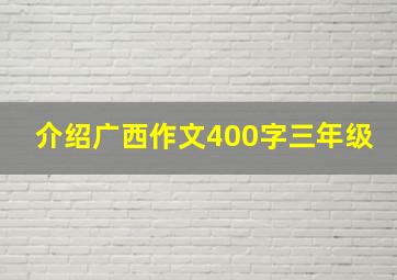 介绍广西作文400字三年级