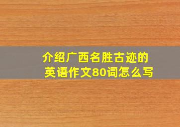 介绍广西名胜古迹的英语作文80词怎么写