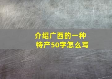 介绍广西的一种特产50字怎么写