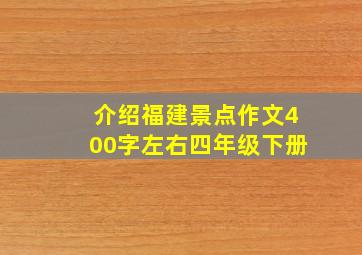 介绍福建景点作文400字左右四年级下册