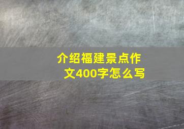 介绍福建景点作文400字怎么写