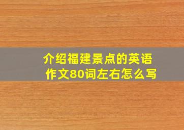 介绍福建景点的英语作文80词左右怎么写