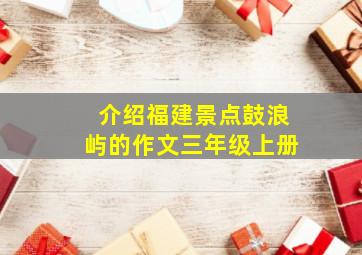 介绍福建景点鼓浪屿的作文三年级上册