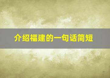 介绍福建的一句话简短