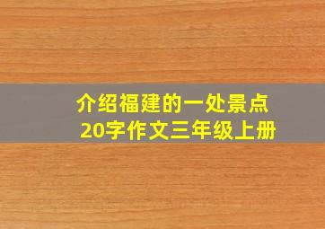 介绍福建的一处景点20字作文三年级上册