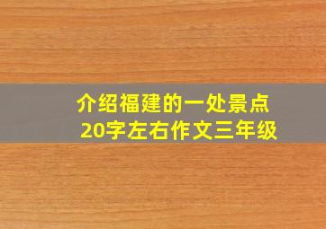 介绍福建的一处景点20字左右作文三年级