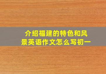 介绍福建的特色和风景英语作文怎么写初一