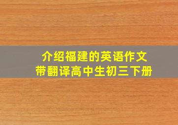 介绍福建的英语作文带翻译高中生初三下册