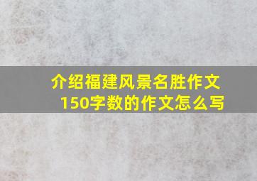 介绍福建风景名胜作文150字数的作文怎么写