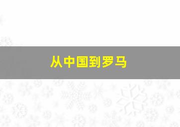 从中国到罗马