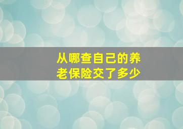 从哪查自己的养老保险交了多少