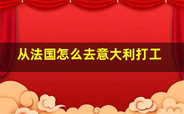 从法国怎么去意大利打工