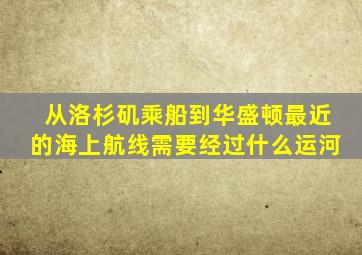 从洛杉矶乘船到华盛顿最近的海上航线需要经过什么运河