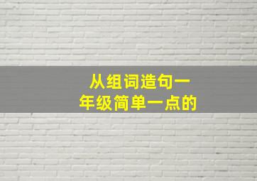 从组词造句一年级简单一点的