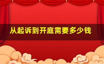 从起诉到开庭需要多少钱