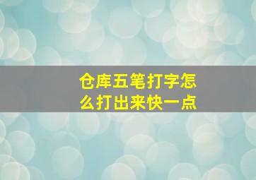 仓库五笔打字怎么打出来快一点