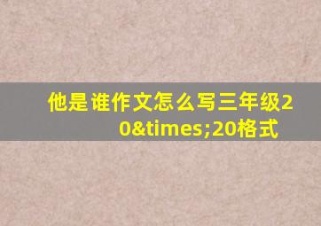 他是谁作文怎么写三年级20×20格式