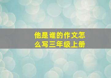 他是谁的作文怎么写三年级上册