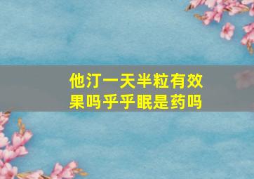 他汀一天半粒有效果吗乎乎眠是药吗