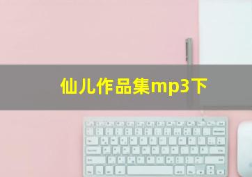 仙儿作品集mp3下