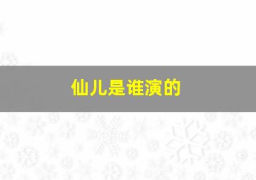 仙儿是谁演的