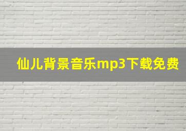 仙儿背景音乐mp3下载免费