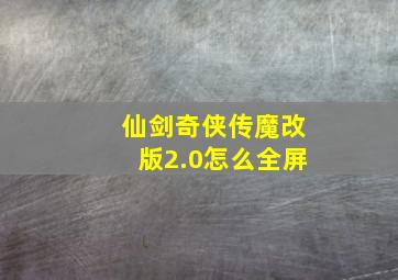 仙剑奇侠传魔改版2.0怎么全屏