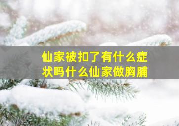 仙家被扣了有什么症状吗什么仙家做胸脯