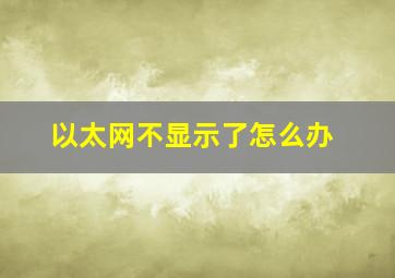 以太网不显示了怎么办