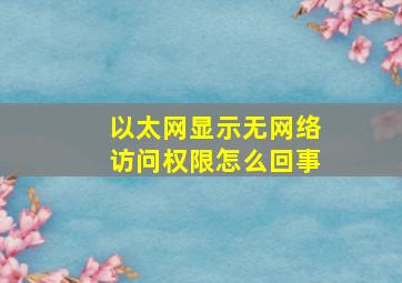 以太网显示无网络访问权限怎么回事