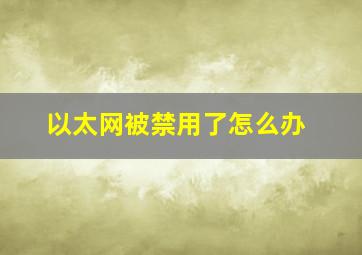 以太网被禁用了怎么办