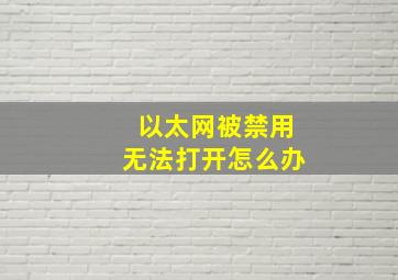 以太网被禁用无法打开怎么办