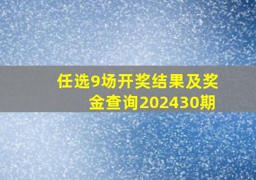 任选9场开奖结果及奖金查询202430期