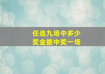 任选九场中多少奖金能中奖一场