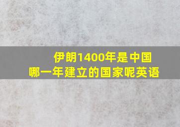 伊朗1400年是中国哪一年建立的国家呢英语