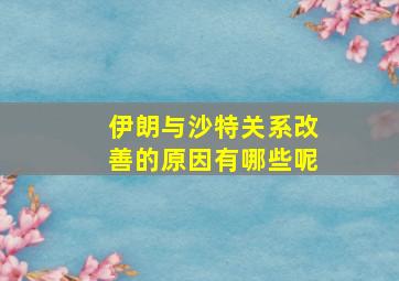 伊朗与沙特关系改善的原因有哪些呢