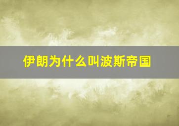 伊朗为什么叫波斯帝国