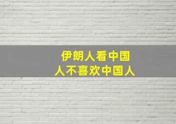 伊朗人看中国人不喜欢中国人