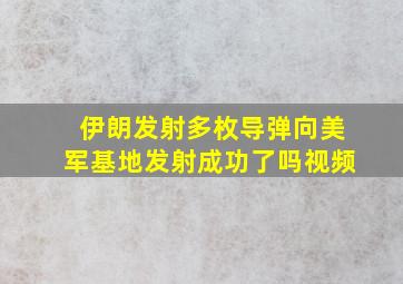 伊朗发射多枚导弹向美军基地发射成功了吗视频