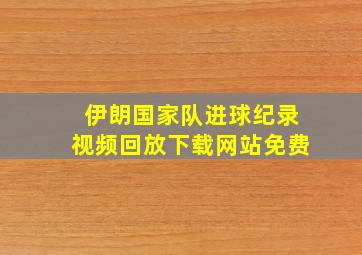 伊朗国家队进球纪录视频回放下载网站免费