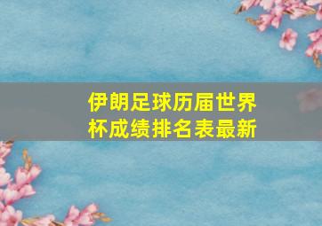 伊朗足球历届世界杯成绩排名表最新