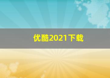 优酷2021下载