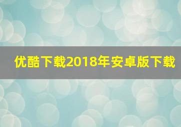 优酷下载2018年安卓版下载