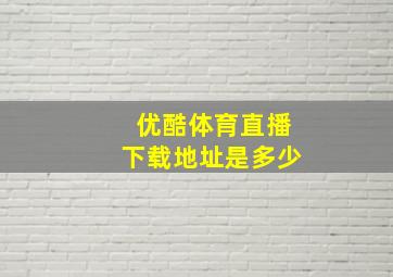 优酷体育直播下载地址是多少